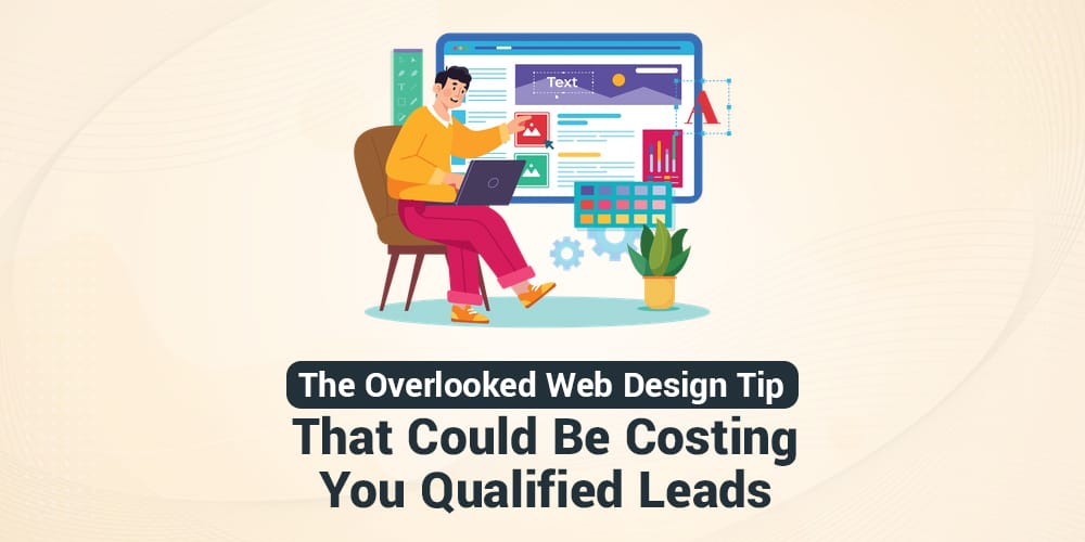 The Overlooked Web Design Tip That Could Be Costing You Qualified Leads