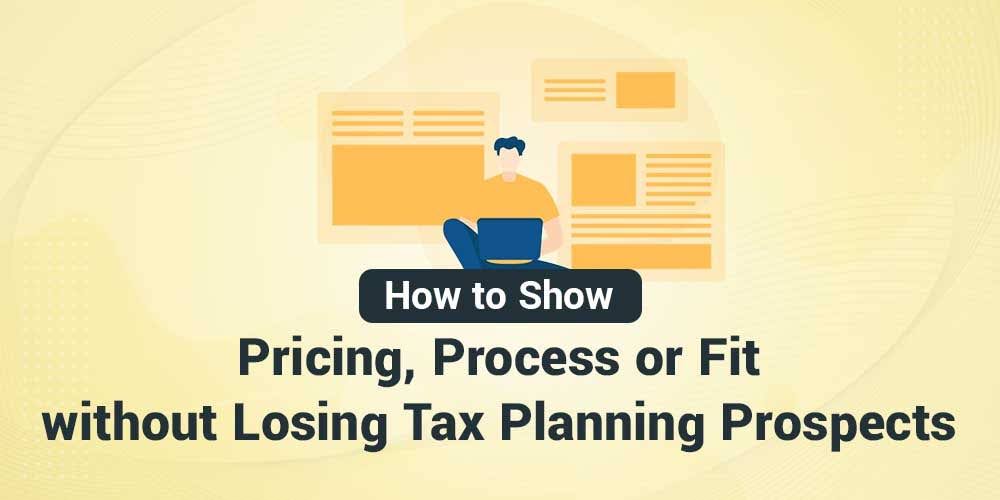 How to Show Pricing, Process or Fit without Losing Tax Planning Prospects